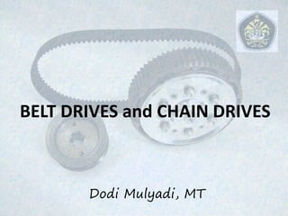 BELT DRIVES and CHAIN DRIVES
Dodi Mulyadi, MT
 