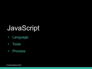 © Instil Software 2016
• Language
• Tools
• Process
JavaScript
 