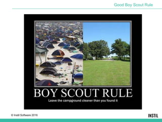 © Instil Software 2016
Good Boy Scout Rule
 