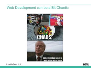 © Instil Software 2016
Web Development can be a Bit Chaotic
 