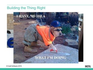© Instil Software 2016
Building the Thing Right
 