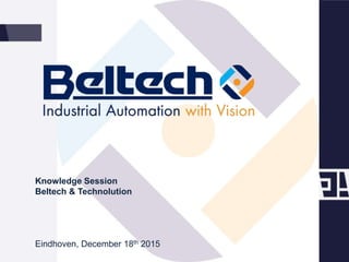 Knowledge Session
Beltech & Technolution
Eindhoven, December 18th 2015
 