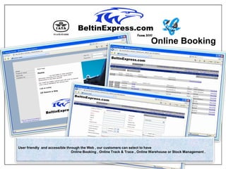 Team 2010

                                                                              Online Booking




User friendly and accessible through the Web , our customers can select to have
                                Online Booking , Online Track & Trace , Online Warehouse or Stock Management .
 