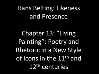 Hans Belting: Likeness and Presence Chapter 13: “Living Painting”: Poetry and Rhetoric in a New Style of Icons in the 11th and 12th centuries 