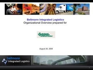 Beltmann Integrated Logistics Organizational Overview prepared for  August 26, 2009 1 