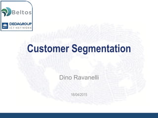 Customer Segmentation
Dino Ravanelli	
  
16/04/2015	
  
 