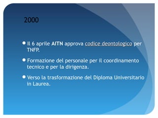 2000


Il 6 aprile AITN approva codice deontologico per
 TNFP.
Formazione del personale per il coordinamento
 tecnico e per la dirigenza.
Verso la trasformazione del Diploma Universitario
 in Laurea.
 