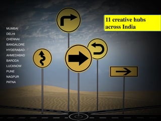 MUMBAI
DELHI
CHENNAI
BANGALORE
HYDERABAD
AHMEDABAD
BARODA
LUCKNOW
PUNE
NAGPUR
PATNA
11 creative hubs
across India
 