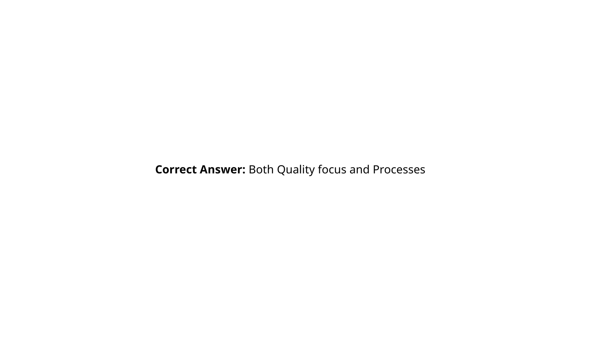 Correct Answer: Both Quality focus and Processes
 