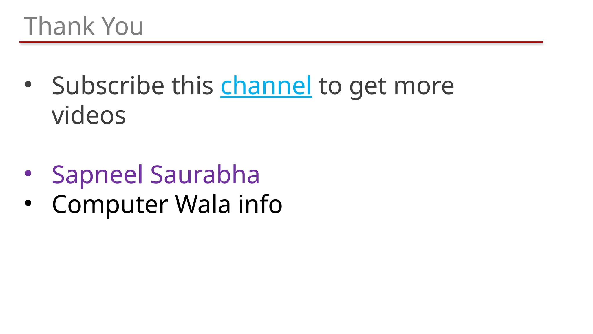 Thank You
• Subscribe this channel to get more
videos
• Sapneel Saurabha
• Computer Wala info
 