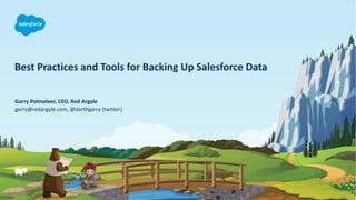 Best Practices and Tools for Backing Up Salesforce Data
garry@redargyle.com, @darthgarry (twitter)
Garry Polmateer, CEO, Red Argyle
 