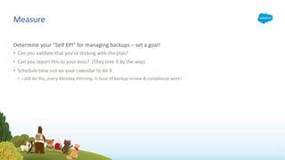 Determine your “Self KPI” for managing backups – set a goal!
• Can you validate that you’re sticking with the plan?
• Can ...