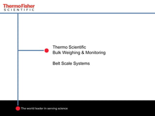 Thermo Scientific
Bulk Weighing & Monitoring
Belt Scale Systems
 