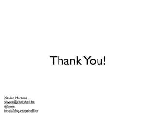 Thank You!

Xavier Mertens
xavier@rootshell.be
@xme
http://blog.rootshell.be
 