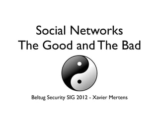 Social Networks
The Good and The Bad


  Beltug Security SIG 2012 - Xavier Mertens
 