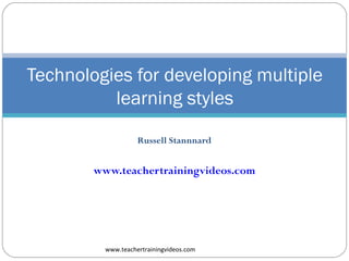 Russell Stannnard
www.teachertrainingvideos.com
www.teachertrainingvideos.com
Technologies for developing multiple
learning styles
 