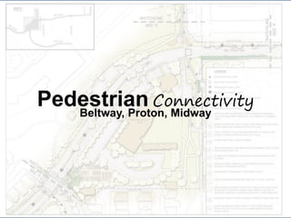 Pedestrian Connectivity
Beltway, Proton, Midway
 