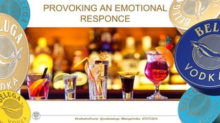 PROVOKING AN EMOTIONAL
RESPONCE
#VodkaAndCaviar @vodkabeluga #BelugaVodka #TOTC2019
 
