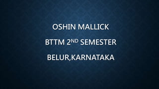 OSHIN MALLICK
BTTM 2ND SEMESTER
BELUR,KARNATAKA
 