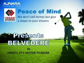 Peace of Mind
We don't sell homes but give
a shape to your dreams
At
SPORTS CITY SECTOR 79 NOIDA
 