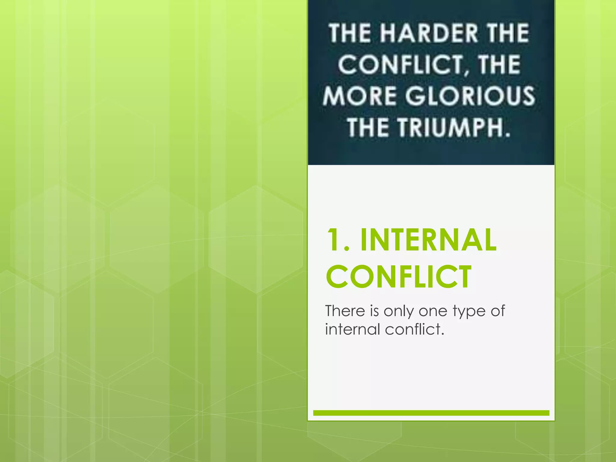 1. INTERNAL
CONFLICT
There is only one type of
internal conflict.
 