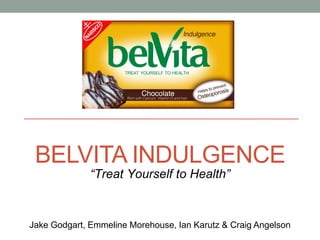 BELVITA INDULGENCE
              “Treat Yourself to Health”



Jake Godgart, Emmeline Morehouse, Ian Karutz & Craig Angelson
 