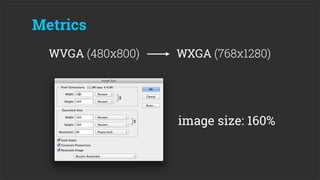 Metrics
  WVGA (480x800)   WXGA (768x1280)




                   image size: 160%
 