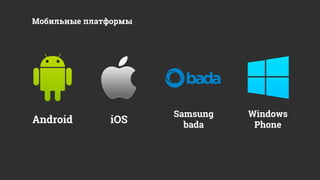 Мобильные платформы




                      Samsung   Windows
Android       iOS       bada     Phone
 