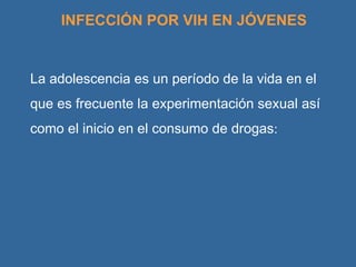 La adolescencia es un período de la vida en el que es frecuente la experimentación sexual así como el inicio en el consumo de drogas : INFECCIÓN POR VIH EN JÓVENES 