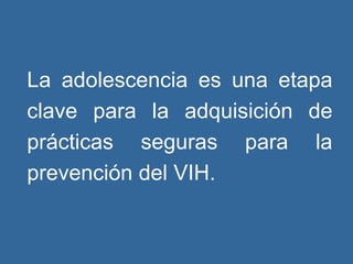 La adolescencia es una etapa clave para la adquisición de prácticas seguras para la prevención del VIH.  