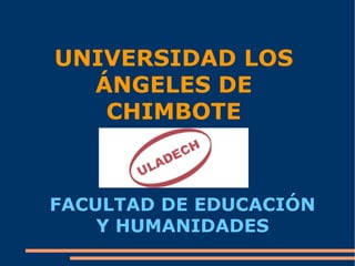 UNIVERSIDAD LOS ÁNGELES DE CHIMBOTE FACULTAD DE EDUCACIÓN Y HUMANIDADES 