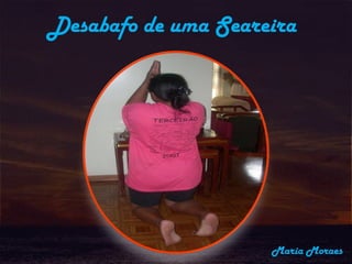 Desabafo de uma Seareira   Maria Moraes 