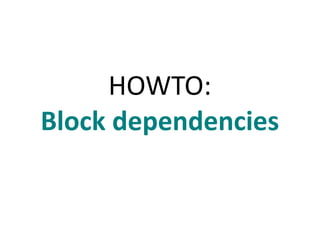 HOWTO: 
Block dependencies 
 
