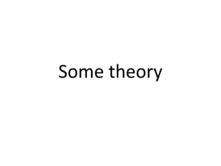 Some theory 
 