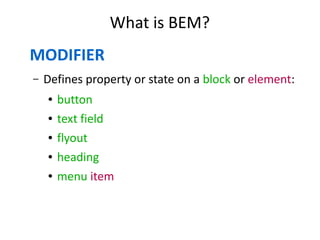 What is BEM?
MODIFIER
– Defines property or state on a block or element:
● button
● text field
● flyout
● heading
● menu item
 