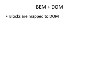 BEM + DOM
● Blocks are mapped to DOM
 