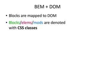 BEM + DOM
● Blocks are mapped to DOM
● Blocks/elems/mods are denoted
with CSS classes
 