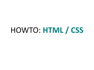 HOWTO: HTML / CSS
 