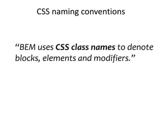 CSS naming conventions
“BEM uses CSS class names to denote
blocks, elements and modifiers.”
 