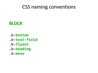 CSS naming conventions
BLOCK
.b-button
.b-text-field
.b-flyout
.b-heading
.b-menu
 