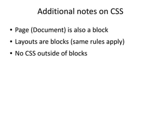 Additional notes on CSS
● Page (Document) is also a block
● Layouts are blocks (same rules apply)
● No CSS outside of blocks
 
