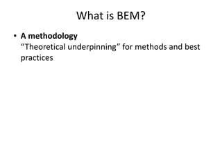What is BEM?
● A methodology
“Theoretical underpinning” for methods and best
practices
 
