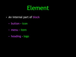 Element 
• An internal part of block 
• button - icon 
• menu - item 
• heading - logo 
 