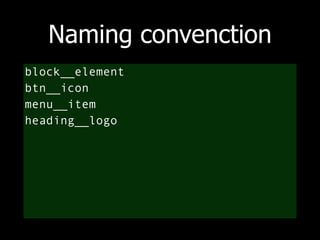 Naming convenction 
block__element 
btn__icon 
menu__item 
heading__logo 
 