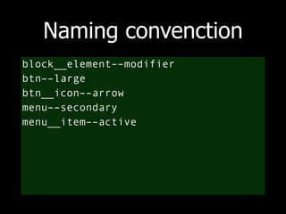Naming convenction 
block__element––modifier 
btn––large 
btn__icon––arrow 
menu––secondary 
menu__item––active 
 