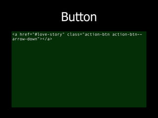 Button 
<a href="#love-story" class="action-btn action-btn–– 
arrow-down”></a> 
 