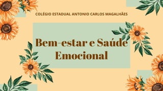 Bem-estar e Saúde
Emocional
COLÉGIO ESTADUAL ANTONIO CARLOS MAGALHÃES
 