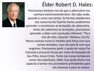 Como podemos, então, evitar e superar os padrões de dívida e maus hábitos com relação às coisas materiais? Permitam-me compartilhar com vocês duas lições de viver previdente que podem ajudar a cada um de nós.Aprendi a primeira lição quando éramos recém-casados e tínhamos bem pouco dinheiro. Eu estava na Força Aérea e não tínhamos passado o Natal juntos, pois recebera uma missão no estrangeiro. Quando voltei para casa, vi um bonito vestido na vitrine de uma loja e sugeri a minha esposa que, se ela gostasse, eu o compraria. Mary entrou no provador da loja. Depois de algum tempo, a balconista saiu, passou por mim e recolocou o vestido na vitrine. Ao sairmos da loja, perguntei-lhe: “O que aconteceu?” Ela respondeu: “Era um bonito vestido, mas não estamos em condições de comprá-lo!” Aquelas palavras foram direto ao meu coração. Aprendi que as três palavras mais amáveis são “Eu te amo”, e as quatro palavras mais carinhosas para aqueles a quem amamos são “Não estamos em condições”. 