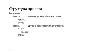 Структура проекта
bempress/
   blocks/       уровень переопределения темы
       header/
       footer/
   pages/         уровень переопределения страниц
       index/
           blocks/
       single/




11
 