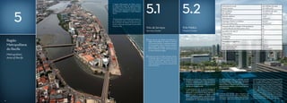 5.2
Polo Médico
Medical Center
5
Região
Metropolitana
do Recife
Metropolitan
Area of Recife
Com mais de 3,8 milhões de habitantes, a
Região Metropolitana do Recife é uma das
cinco maiores do País. A capital pernambuca-
na é um grande centro comercial, industrial,
gastronômico, tecnológico, cultural e univer-
sitário, referência no setor de serviços para
os outros estados da região.
Having more than 3.8 million inhabitants, Recife’s
metropolitan region is one of the larger five in the
country. The state’s capital is a major commercial,
industrial, gastronomic, cultural and university
center, and reference in the service sector for other
states in the region.
En
Formado por 417 hospitais, clínicas, laboratórios e
centros de diagnóstico, o Polo Médico do Recife é
o maior do Norte/Nordeste e o segundo maior do
Brasil.Ofereceumtotalde8,2milleitoseatendea
cerca de 20 mil pacientes/dia.
É responsável por mais de 20 mil empregos di-
retos e ainda fortalece setores como hotelaria,
transportes, escritórios e informática. Além de sua
importância para a economia do Estado, o Polo
Médico do Recife se destaca pela oferta de ser-
viços médico-hospitalares de avançada tecnologia
e profissionais com alto padrão de especialização.
A capital pernambucana é referência nacional
em especialidades como oftalmologia, cardiologia
e oncologia, e abriga ilhas de excelência como o
Instituto Materno Infantil Professor Fernando Fi-
gueira (Imip), em pediatria, e a Fundação Hemope,
em hematologia.
Comprised of 417 hospitals, clinics, laboratories and
diagnostic centers, the Medical Center of Recife is the
largestoneintheNorth/Northeastandthesecondlarg-
est in Brazil. It offers 8,200 beds and provides health-
careassistancetoapproximately20thousandpatients/
day. It is responsible for over 20,000 direct jobs and
also strengthens the hospitality, transportation, corpo-
rate and computing areas. In addition to its significance
to the State economy, the Medical Center of Recife
stands out for offering medical-hospital services of high
technology and high expertise standard. The capital of
Pernambuco is a national reference in expertise areas
such as ophthalmology, cardiology and oncology, in
additiontohaveinstitutesofexcellencesuchasImip(In-
stituto Materno Infantil Professor Fernando Figueira) in
pediatrics and Fundação Hemope in hematology.
Pt
A Região Metropolitana do Recife concen-
tra importantes polos de desenvolvimento
no Estado, como o Polo de Serviços, o Polo
Médico, o Polo de Economia Criativa, o Polo
de Alimentos e Bebidas e o Polo Metalme-
cânico.
The Metropolitan Area of Recife concentrates ma-
jor development centers in the State, such as the
Services Center, the Medical Center, the Innova-
tive Economy Center, Pernambuco Arena and the
World Cup City.
En
Pt
5.1
Polo de Serviços
Services Center
Faturamento anual
Annual revenues
220 milhões de reais
200 million reals
ISS recolhido
ISS collected
11,5 milhões de reais
11.5 million reals
Total de médicos
Total physicians
12 mil
12 thousand
Empregos diretos e indiretos
Direct and indirect jobs
67,4 mil
67.4 thousand
Hospitais (Recife e Região Metropolitana)
Hospitals (Recife and Metropolitan Area)
82
82
Aparelhos de raios X
X-ray machines
217
217
Tomógrafos
Tomographs
31
31
Ressonância magnética
MRI
11
11
Internações por ano
Admissions per year
178,2 mil
178.2 thousand
Fonte: Sindicato dos Hospitais de Pernambuco (Sindhospe) / Source Sindhospe (Sindicato dos Hospitais de Pernambuco)
Pt
En
14 15
 